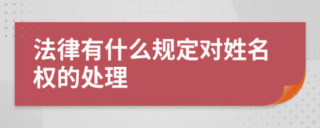 法律有什么规定对姓名权的处理