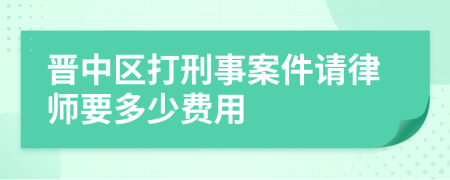 晋中区打刑事案件请律师要多少费用