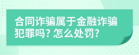 合同诈骗属于金融诈骗犯罪吗? 怎么处罚?