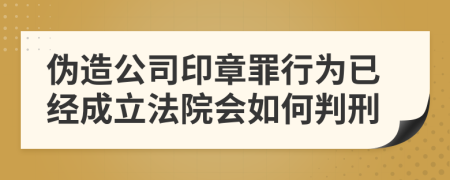 伪造公司印章罪行为已经成立法院会如何判刑