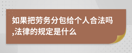 如果把劳务分包给个人合法吗,法律的规定是什么