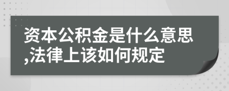 资本公积金是什么意思,法律上该如何规定