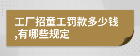 工厂招童工罚款多少钱,有哪些规定