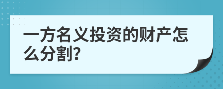 一方名义投资的财产怎么分割？