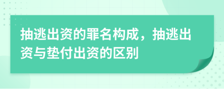 抽逃出资的罪名构成，抽逃出资与垫付出资的区别