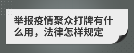 举报疫情聚众打牌有什么用，法律怎样规定