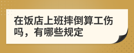 在饭店上班摔倒算工伤吗，有哪些规定