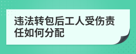 违法转包后工人受伤责任如何分配