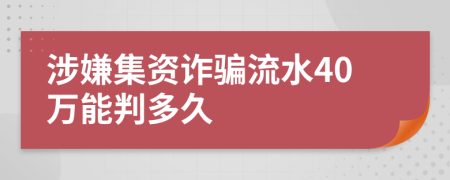 涉嫌集资诈骗流水40万能判多久
