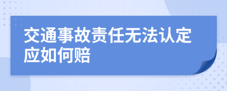 交通事故责任无法认定应如何赔