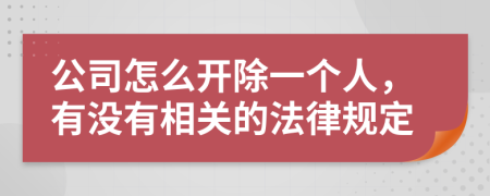 公司怎么开除一个人，有没有相关的法律规定