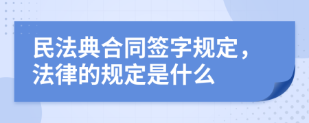 民法典合同签字规定，法律的规定是什么