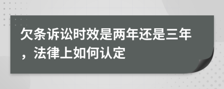 欠条诉讼时效是两年还是三年，法律上如何认定