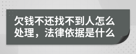 欠钱不还找不到人怎么处理，法律依据是什么