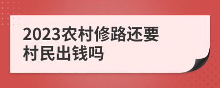 2023农村修路还要村民出钱吗