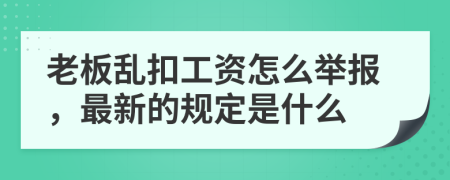 老板乱扣工资怎么举报，最新的规定是什么