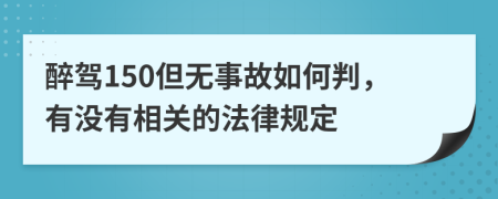 醉驾150但无事故如何判，有没有相关的法律规定