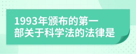 1993年颁布的第一部关于科学法的法律是