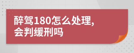 醉驾180怎么处理,会判缓刑吗