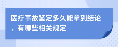 医疗事故鉴定多久能拿到结论，有哪些相关规定