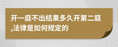 开一庭不出结果多久开第二庭,法律是如何规定的