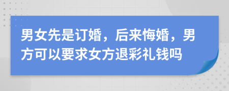 男女先是订婚，后来悔婚，男方可以要求女方退彩礼钱吗
