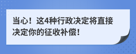 当心！这4种行政决定将直接决定你的征收补偿！