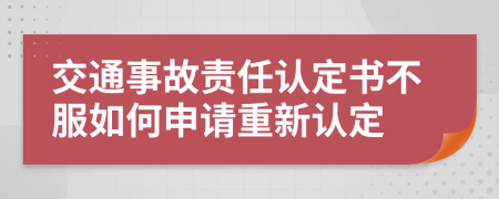 交通事故责任认定书不服如何申请重新认定