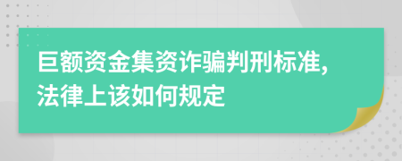 巨额资金集资诈骗判刑标准,法律上该如何规定