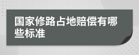 国家修路占地赔偿有哪些标准