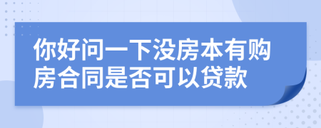 你好问一下没房本有购房合同是否可以贷款