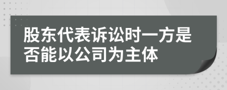 股东代表诉讼时一方是否能以公司为主体