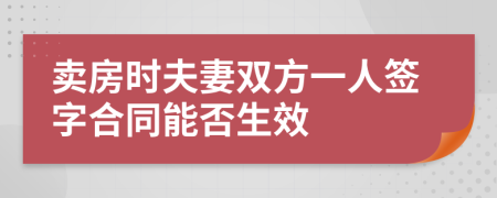 卖房时夫妻双方一人签字合同能否生效