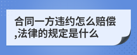 合同一方违约怎么赔偿,法律的规定是什么