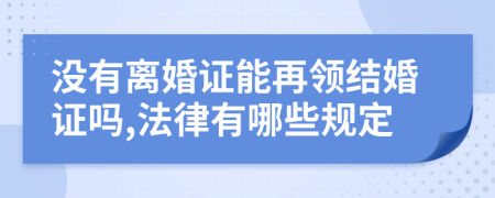 没有离婚证能再领结婚证吗,法律有哪些规定