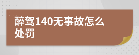 醉驾140无事故怎么处罚