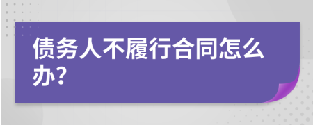 债务人不履行合同怎么办？