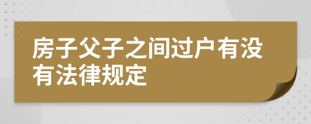 房子父子之间过户有没有法律规定