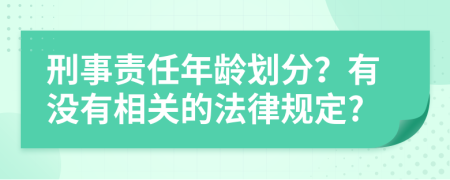 刑事责任年龄划分？有没有相关的法律规定?