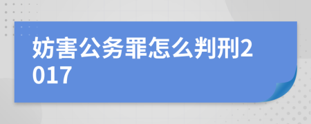 妨害公务罪怎么判刑2017