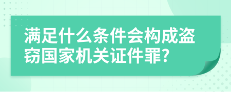 满足什么条件会构成盗窃国家机关证件罪?