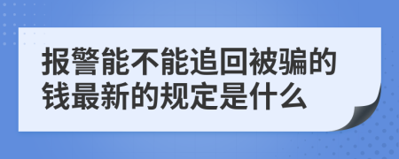 报警能不能追回被骗的钱最新的规定是什么