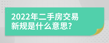 2022年二手房交易新规是什么意思?