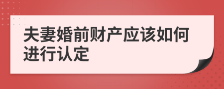 夫妻婚前财产应该如何进行认定