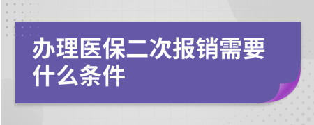 办理医保二次报销需要什么条件