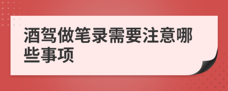 酒驾做笔录需要注意哪些事项