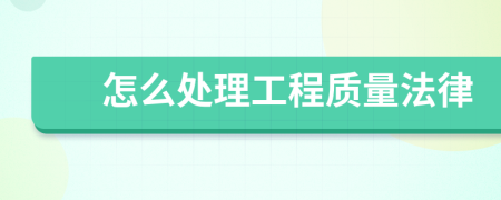 怎么处理工程质量法律