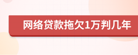 网络贷款拖欠1万判几年