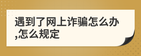 遇到了网上诈骗怎么办,怎么规定