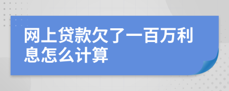 网上贷款欠了一百万利息怎么计算